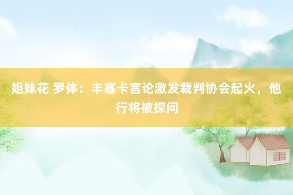 姐妹花 罗体：丰塞卡言论激发裁判协会起火，他行将被探问
