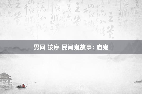 男同 按摩 民间鬼故事: 庙鬼