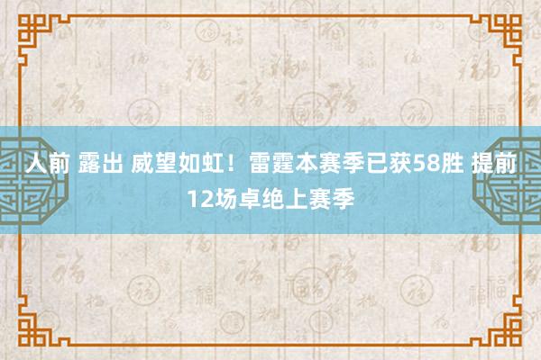 人前 露出 威望如虹！雷霆本赛季已获58胜 提前12场卓绝上赛季